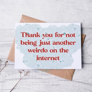 Thank You For Not Being Just Another Weirdo on the Internet - Online Dating - Valentines Day Greeting Card - Love Day - Sassy - Funny - A2