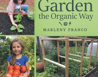 May include: A book cover with the title "Garden the Organic Way" by Marleny Franco. The cover features a collage of images of a woman gardening, a child holding tomatoes, a garden with a trellis, and various vegetables.
