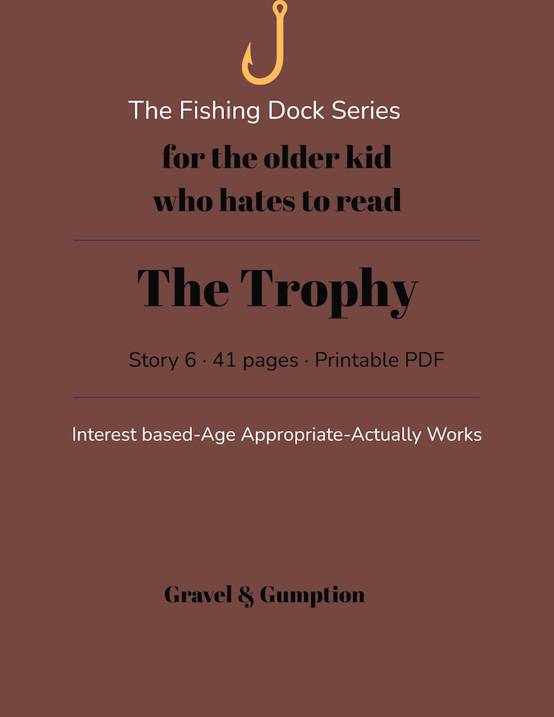 May include: A brown digital document cover titled The Fishing Dock Series, The Trophy, Story 6, 41 pages, Printable PDF, Interest based-Age Appropriate-Actually Works, Gravel & Gumption, with a yellow fishhook icon for the older kid who hates to read.