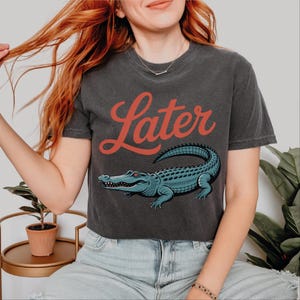 Later Gator Shirt, Retro Funny Alligator Shirt, Comfort Colors Southern Saying Tee, Florida Graphic Tee,Sarcastic Animal Shirt