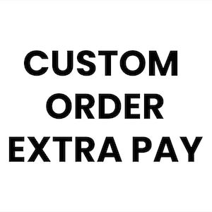 Puede incluir: Texto en blanco y negro sobre un fondo blanco que dice "CUSTOM ORDER EXTRA PAY".