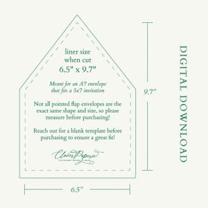 May include: A green and white printable template for a pointed flap envelope. The template is 6.5 inches by 9.7 inches and is meant for an A7 envelope that fits a 5x7 invitation. The text reads "liner size when cut 6.5" x 9.7" Meant for an A7 envelope that fits a 5x7 invitation Not all pointed flap envelopes are the exact same shape and size, so please measure before purchasing! Reach out for a blank template before purchasing to ensure a great fit! Clover Peperie STATIONERY DESIGN & PRINT"