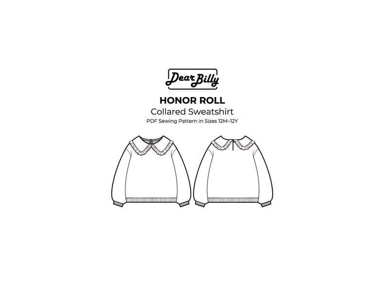 May include: A white collared sweatshirt sewing pattern illustration. The design features a round, ruffled collar and long sleeves. The text "Dear Billy HONOR ROLL Collared Sweatshirt" is displayed above the illustration, with "PDF Sewing Pattern in Sizes 12M-12Y" below.