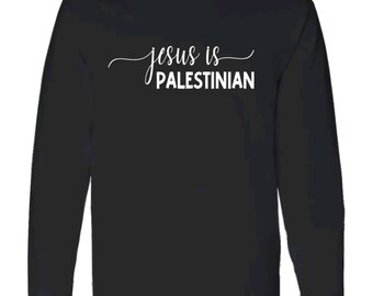 Jesus is Palestinian Crewneck Long Sleeve Shirt Unisex - Palestine Shirt - Palestine Gift - Palestine Crewneck - Youth - Adults