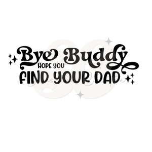 Bye Buddy hope you find your dad svg, elf Christmas shirt png, kids shirt sublimation design