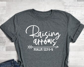 Christian Shirt, Raising Arrows. Psalm 127:3,5, Christian Mom, Scripture Tee, Gift for Mom, Christian Tee, Gift  for Women, Faith Tee