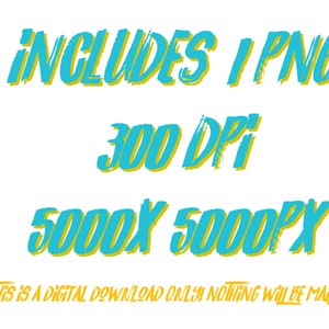 May include: A digital download of a blue and yellow graphic that says "INCLUDES 1 PNG", "300 DPI", and "5000X 5000PX". The text also says "THIS IS A DIGITAL DOWNLOAD ONLY! NOTHING WILL BE MAILED!"