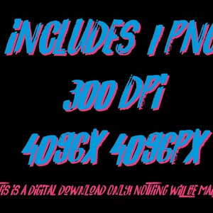 May include: Digital download of a single PNG image, 4096 pixels by 4096 pixels, at 300 DPI. The text "INCLUDES I PNG 300 DPI 4096X 4096PX THIS IS A DIGITAL DOWNLOAD ONLY! NOTHING WILL BE MAILED!" is written in pink and blue.