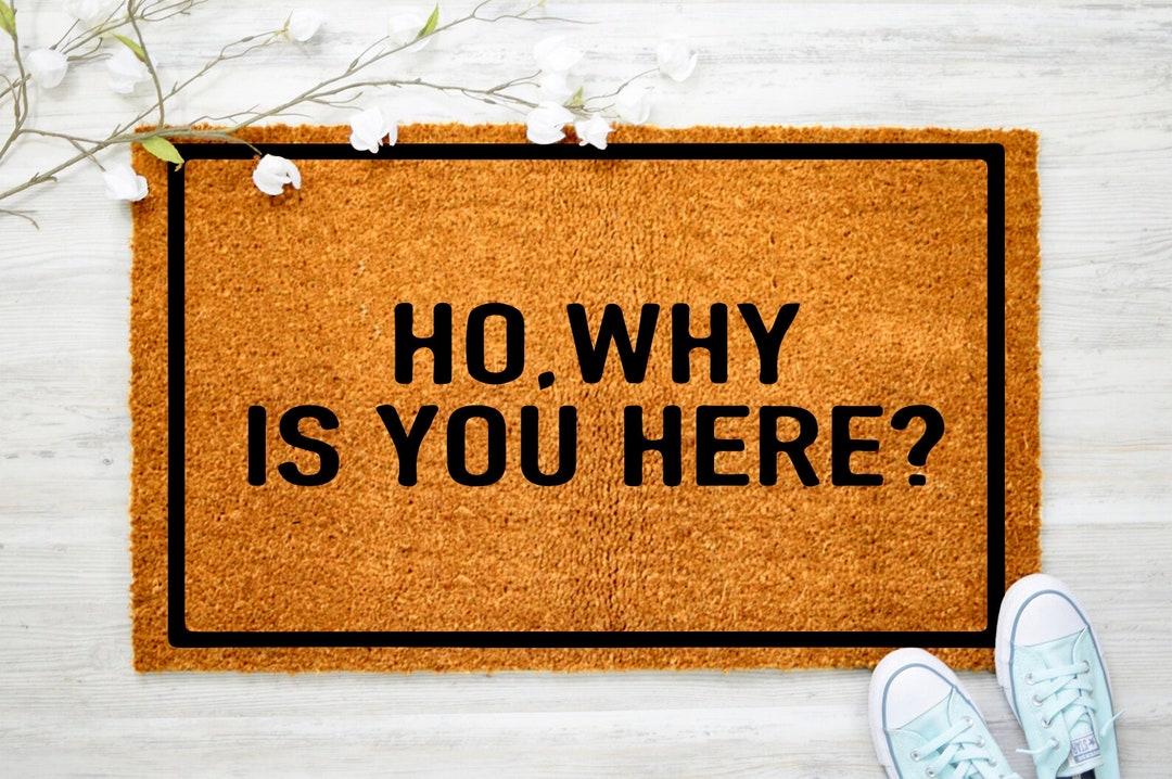 Ho Why is You Here Doormat Doormat House Decor Etsy