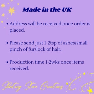 May include: Purple background with white text that reads "Made in the UK".  The text below reads: "Address will be received once order is placed. Please send just 1-2tsp of ashes/small pinch of fur/lock of hair. Production time 1-2wks once items received."
