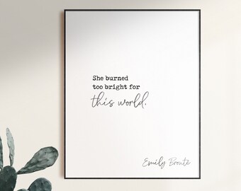 Puede incluir: Un póster de cita imprimible en blanco y negro con el texto "She burned too bright for this world." y el autor "Emily Bronte" en cursiva.