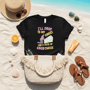 I'll Drop to My Knees for a Taste of Knob Cheese T-Shirt | Funny Cheese Illustration