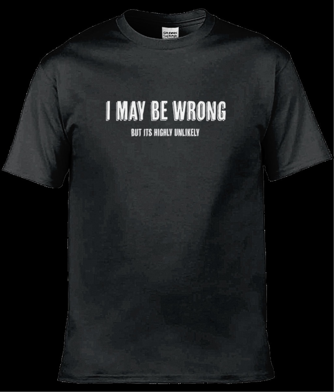 I May Be Wrong But It's Highly Unlikely Shirt Funny