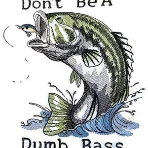 May include: A black and white illustration of a bass jumping out of the water with a lure in its mouth. The text "Don't Be A Dumb Bass" is below the fish.
