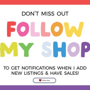 May include: A rectangular graphic with a white center and a rainbow-striped border. The text reads: DON'T MISS OUT, FOLLOW MY SHOP, TO GET NOTIFICATIONS WHEN I ADD NEW LISTINGS & HAVE SALES! A button at the bottom contains a red heart and the text Follow shop.