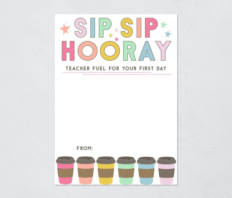 May include: A white rectangular card featuring the pastel-colored text SIP SIP HOORAY and TEACHER FUEL FOR YOUR FIRST DAY. The design includes small stars and six illustrated coffee cups in various colors at the bottom with the word FROM.