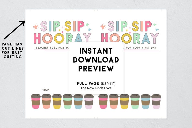 May include: A printable sheet featuring the text SIP SIP HOORAY and TEACHER FUEL FOR YOUR FIRST DAY in pastel colors with small stars. Below are illustrations of twelve coffee cups in various colors. The page includes cut lines for 8.5x11 inches.