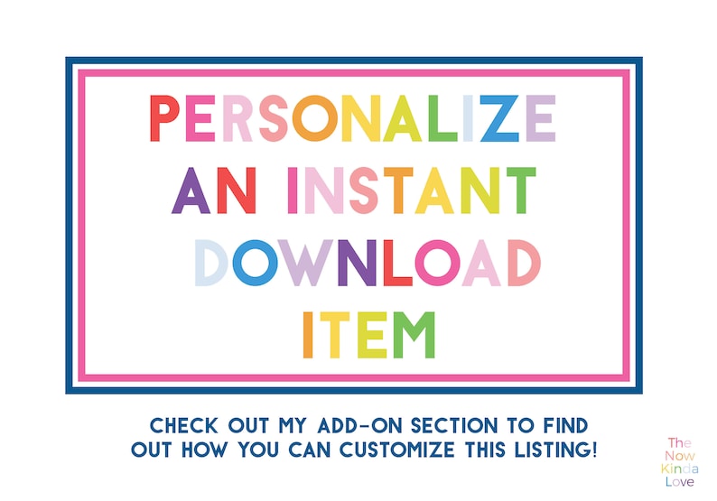 Puede incluir: Un gr&aacute;fico rectangular con un borde azul y rosa que contiene el texto multicolor PERSONALIZE AN INSTANT DOWNLOAD ITEM. Debajo, el texto dice CHECK OUT MY ADD-ON SECTION TO FIND OUT HOW YOU CAN CUSTOMIZE THIS LISTING! El logotipo The Now Kinda Love est&aacute; en la esquina inferior derecha.
