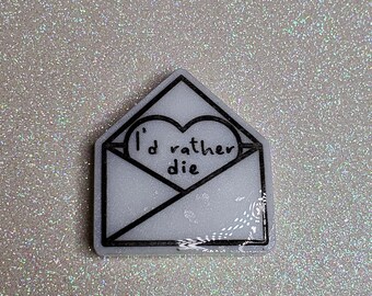 I&#39;d Rather Die Anti-Love Letter Custom Resin Pin