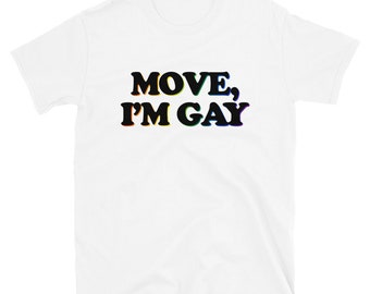 Move, I&#39;m Gay Unisex T-Shirt