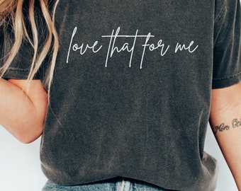 Comfort Colors Funny Shirt for Her, Love That For Me Tee, Minimalist Sarcastic T Shirt, Trendy Worn In Comfy Shirt, Funny Sarcastic Shirt