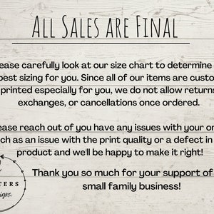 May include: A white woodgrain background with black text that reads "ALL SALES ARE FINAL". The text below explains that all items are custom printed and therefore returns, exchanges, or cancellations are not allowed. The text also states that if there are any issues with the order, the seller will be happy to make it right. The text ends with a thank you message for supporting the small family business. The image also includes a logo with the text "GLITTERS & Designs".