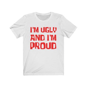 I'm Ugly And I'm Proud Shirt Yellow And Red Funny Tshirt Cartoon Graphic Tee Awesome Birthday Present Unisex Free Shipping image 3