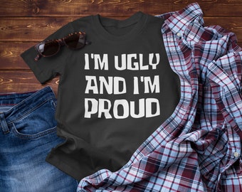 I'm Ugly And I'm Proud Shirt | Funny Tshirt | Cartoon Graphic Tee | Anime Shirt | Awesome Birthday Present | Unisex T-Shirt | Free Shipping