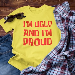 I'm Ugly And I'm Proud Shirt | Yellow And Red | Funny Tshirt | Cartoon Graphic Tee | Awesome Birthday Present | Unisex | Free Shipping