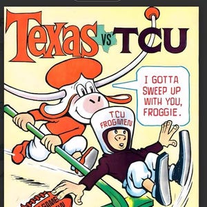 May include: Vintage Texas vs. TCU football program cover. Features cartoon Longhorn mascot sweeping up a Frogman. Text includes "I gotta sweep up with you, Froggie," "Last Game in Austin," and "Austin, Nov. 16, 1963."
