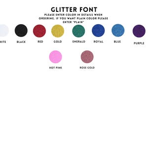 May include: Image showing a color chart for glitter font options. Colors include white, black, red, gold, emerald, royal blue, blue, purple, hot pink, and rose gold. Text instructs to enter color details when ordering.