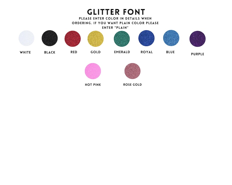 May include: A colour chart displaying glitter font options: white, black, red, gold, emerald, royal, blue, purple, hot pink, and rose gold. The text reads "GLITTER FONT" and provides ordering instructions.