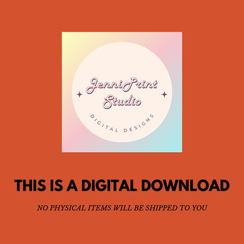 May include: An orange background with a circular logo that reads "Jenni Print Studio" with the words "Digital Designs" below. The text "THIS IS A DIGITAL DOWNLOAD" and "NO PHYSICAL ITEMS WILL BE SHIPPED TO YOU" are also displayed.