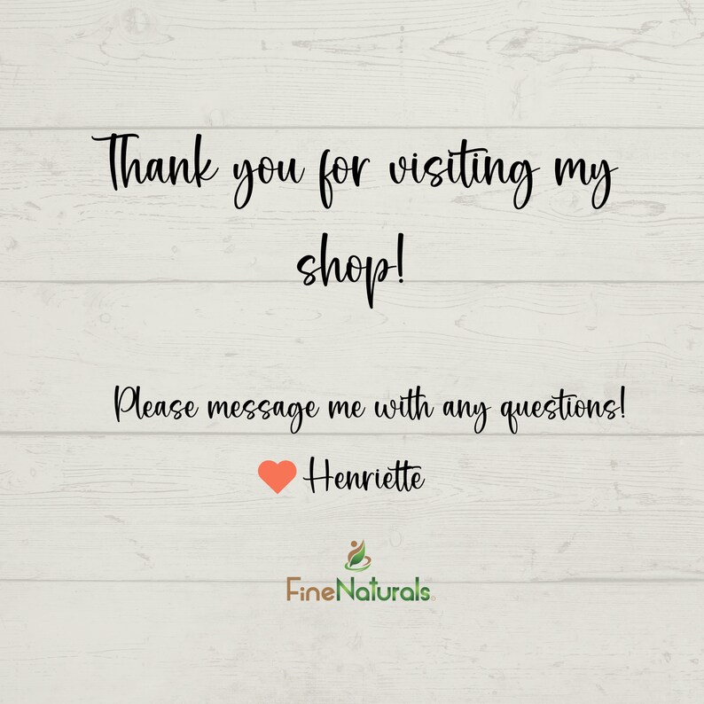 May include: White wooden background with black script text that reads "Thank you for visiting my shop!" and "Please message me with any questions!" A red heart and the name "Henriette" are below the text. The Fine Naturals logo is at the bottom.