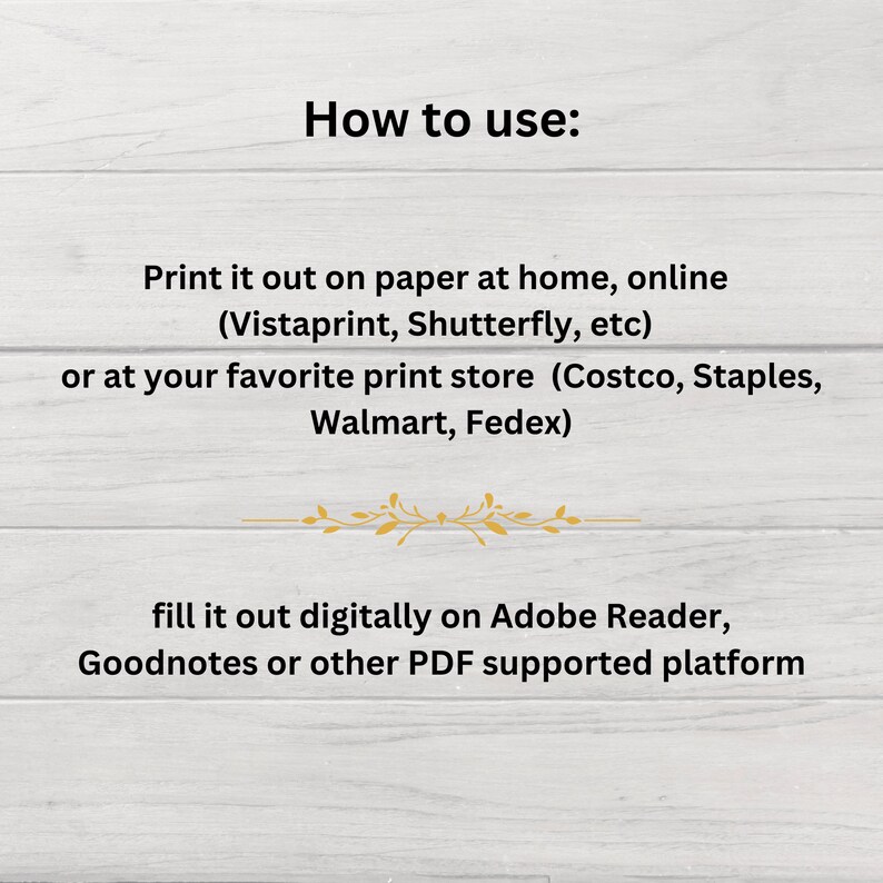 May include: White wooden background with the text "How to use:" followed by instructions on printing at home or at stores like Costco and filling out digitally on Adobe Reader.