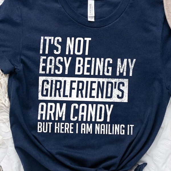 It’s Not Easy Being My Girlfriend’s Arm Candy Am Nailing It Shirt, It's Not Easy Being My Girlfriend's Tee, Arm Candy Tee, Am Nailing It Tee