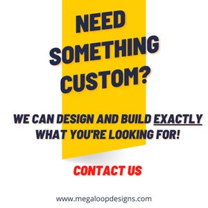 May include: A graphic with the text "NEED SOMETHING CUSTOM?" in dark blue on a yellow background. Below, it reads "WE CAN DESIGN AND BUILD EXACTLY WHAT YOU'RE LOOKING FOR!" and "CONTACT US". The website address is at the bottom.