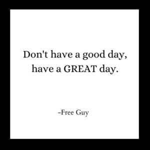 Don&#39;t have a good day; have a GREAT day, Free Guy, Motivational Digital Quote, Wall Decor, Office Decor