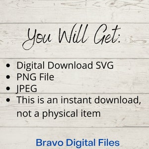 May include: Image with text on a white wooden background. The text reads "You Will Get:" followed by a list of digital file formats: SVG, PNG, and JPEG. It also states "This is an instant download, not a physical item." The bottom text says "Bravo Digital Files."
