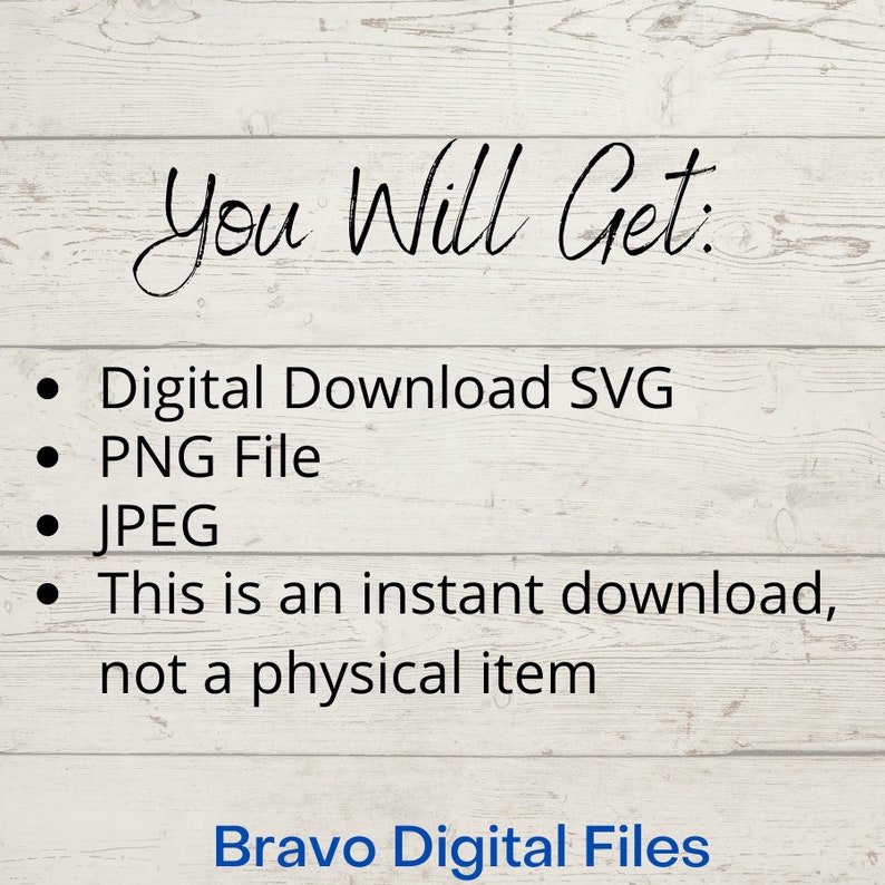 May include: Image with text on a white wooden background. The text reads "You Will Get:" followed by a list of digital file formats: SVG, PNG, and JPEG. It also states "This is an instant download, not a physical item." The bottom text says "Bravo Digital Files."
