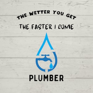 May include: A blue water drop with a faucet inside and the text "The wetter you get the faster I come" above and "Plumber" below.