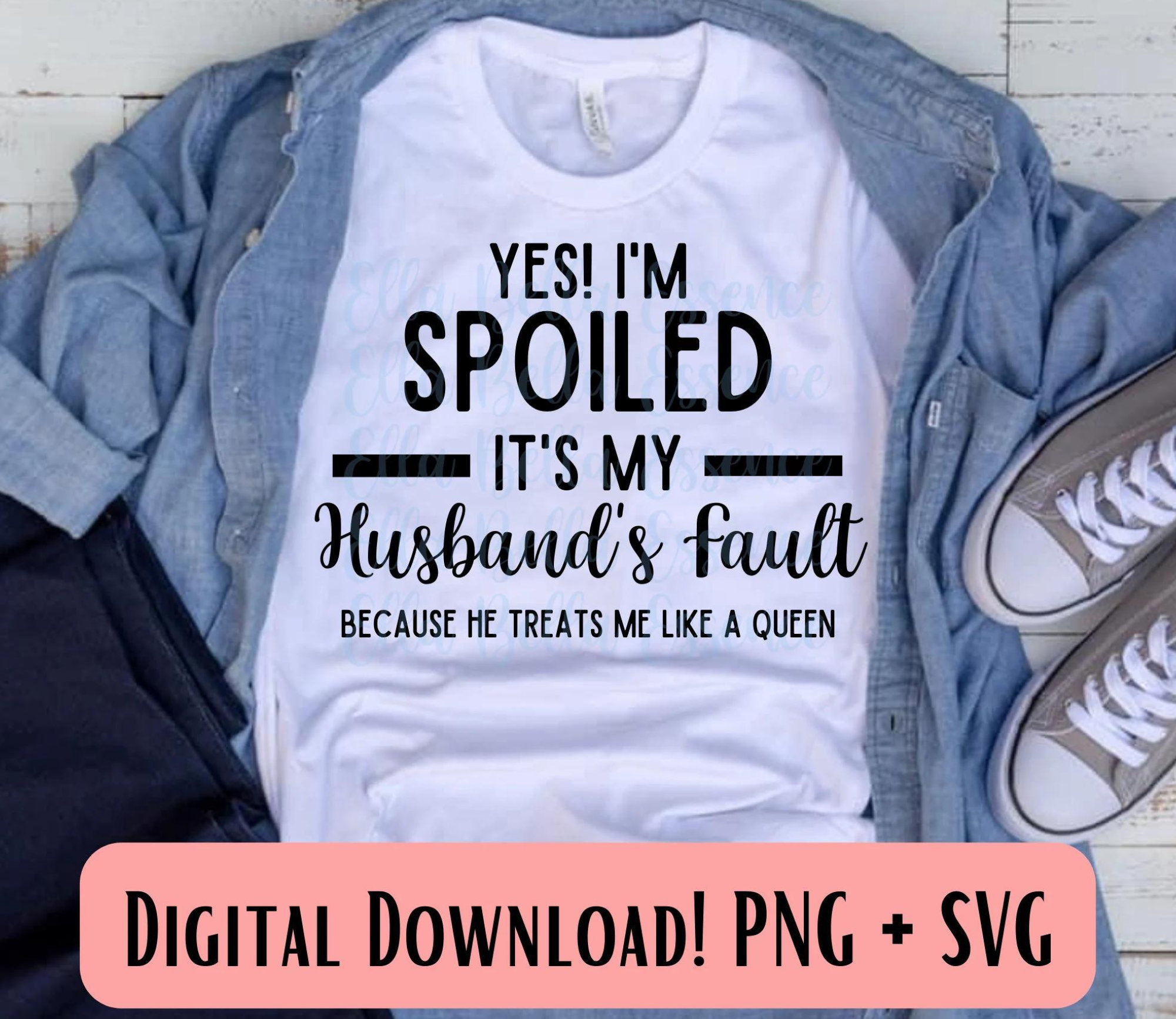 Yes I'm Spoiled It's My Husband's Fault Women Valentine Gift T-Shirt Yes I'm Spoiled It's My Husband's Fault Women Valentine Gift T-Shirt