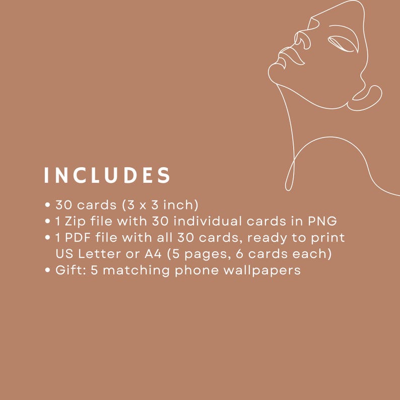 This affirmation deck includes:
- 30 cards (3x3 inch)
- 1 zip file with 30 individual cards in PNG
- 1 PDF with all 30 cards, ready to print US Letter or A4 (5 pages, 6 cards on each page)
- Gift: 5 matching phone wallpapers