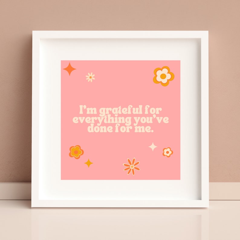 May include: A pink printable art print with the text "I'm grateful for everything you've done for me."  The text is in a retro font style and is surrounded by small yellow and orange flowers and stars.