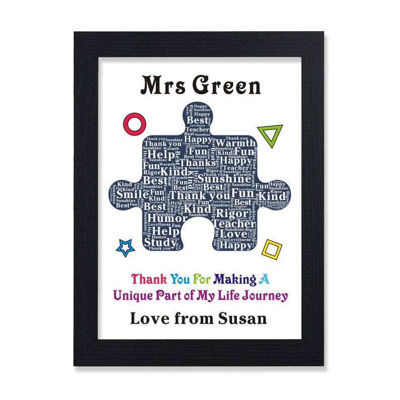 May include: A framed print with a blue puzzle piece design that says "Mrs. Green" at the top. The puzzle piece is filled with words like "best", "fun", "kind", "teacher", "help", "smile", "rigor", "love", and "happy". The print also says "Thank You For Making A Unique Part of My Life Journey Love from Susan".