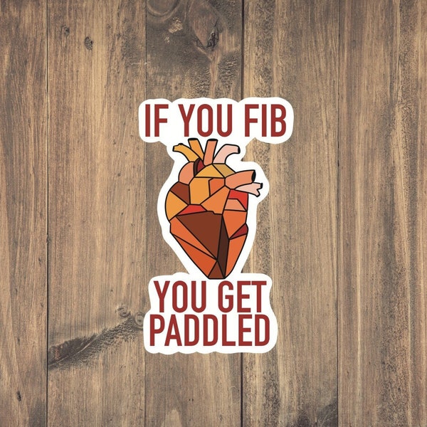 You Fib, You Get Paddled - Funny Medical decal for cardiologist, paramedics, doctors, nurses, CRNA, PCA, water resistant, tear resistant