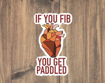 You Fib, You Get Paddled - Funny Medical decal for cardiologist, paramedics, doctors, nurses, CRNA, PCA, water resistant, tear resistant
