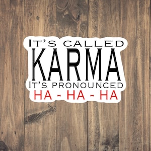 Its Called KARMA Its pronouced HAHAHA - Funny sticker, cool teen sticker, gift for her, sarcastic decal, waterproof, tear resistant