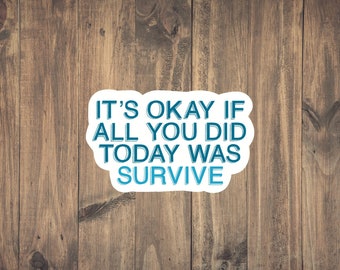 It's okay if all you did today was SURVIVE Sticker - Mental Health Decal - Psychologist Sticker - Psychiatrics Sticker - Nurse Sticker -Gift