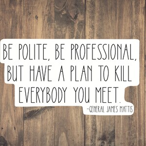 Plan to Kill Everybody You Meet Sticker Funny Military Military Sarcasm  Military Humor Military Quote Sticker General Mattis Quote - Etsy